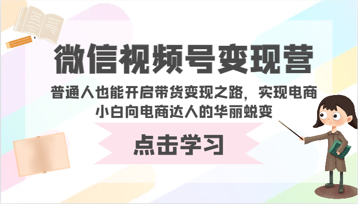 微信视频号变现营-普通人也能开启带货变现之路，实现电商小白向电商达人的华丽蜕变-古书籍