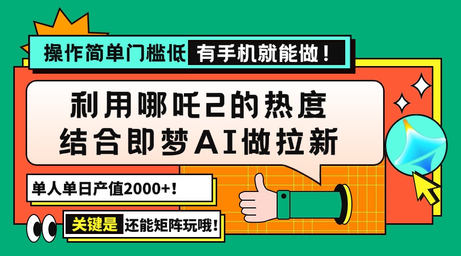 （14324期）用哪吒2热度结合即梦AI做拉新，单日产值2000+，操作简单门槛低，有手机...-古书籍