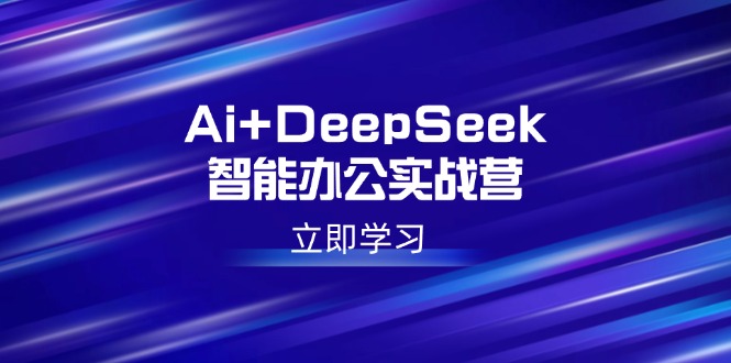（14291期）Ai+DeepSeek智能办公实战营：解锁AI写作、设计、PPT等高薪技能-古书籍