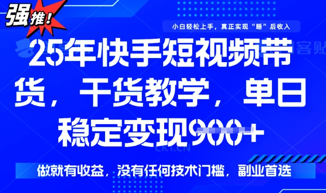 25年最新快手短视频带货，单日稳定变现900+，没有技术门槛，做就有收益【揭秘】-古书籍